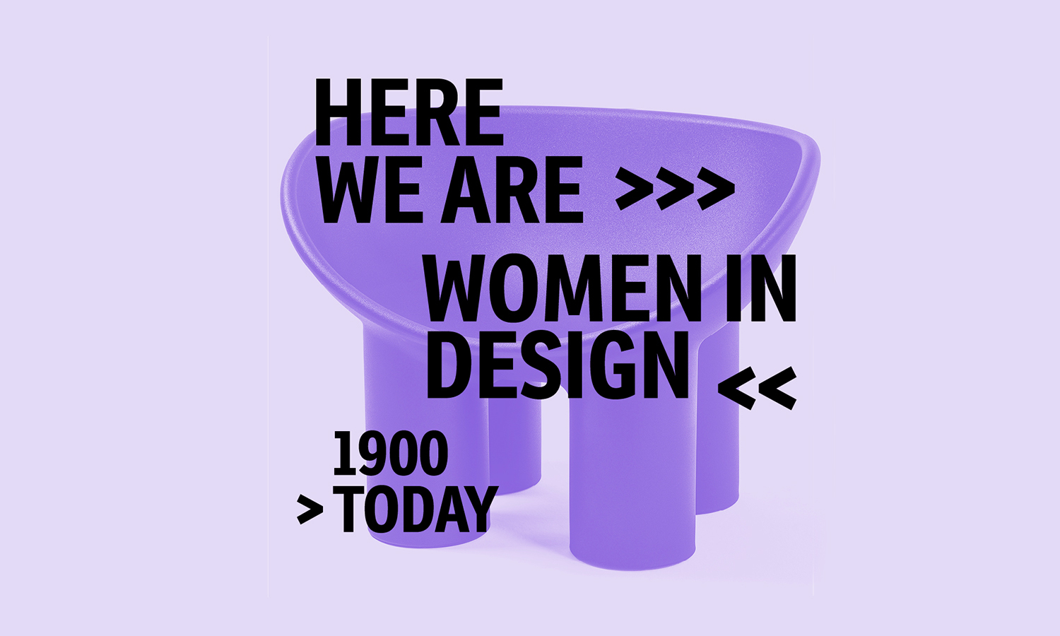 VITRA DESIGN MUSEUM / HERE WE ARE / WOMEN IN DESIGN 1900-TODAY